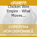 Chicken Wire Empire - What Moves Mountains cd