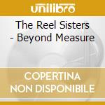The Reel Sisters - Beyond Measure cd musicale di The Reel Sisters