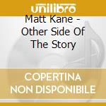 Matt Kane - Other Side Of The Story cd musicale di Matt Kane