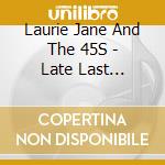 Laurie Jane And The 45S - Late Last Night-Elixir Of Sara Martin cd musicale di Laurie Jane And The 45S