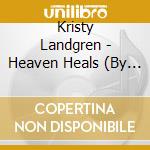 Kristy Landgren - Heaven Heals (By Understanding Abraham'S Covenant) cd musicale di Kristy Landgren
