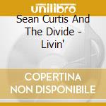 Sean Curtis And The Divide - Livin' cd musicale di Sean Curtis And The Divide