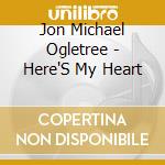 Jon Michael Ogletree - Here'S My Heart cd musicale di Jon Michael Ogletree