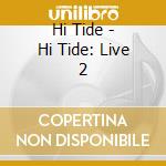 Hi Tide - Hi Tide: Live 2 cd