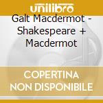 Galt Macdermot - Shakespeare + Macdermot cd musicale di Galt Macdermot