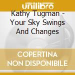 Kathy Tugman - Your Sky Swings And Changes cd