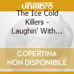 The Ice Cold Killers - Laughin' With Sinners... Cryin' With Saints cd musicale di The Ice Cold Killers