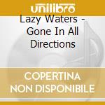 Lazy Waters - Gone In All Directions cd musicale di Lazy Waters