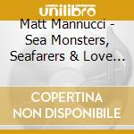 Matt Mannucci - Sea Monsters, Seafarers & Love Letter'S cd
