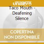 Taco Mouth - Deafening Silence cd