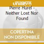Pierre Hurel - Neither Lost Nor Found cd