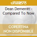 Dean Demerritt - Compared To Now cd