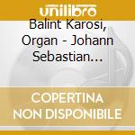 Balint Karosi, Organ - Johann Sebastian Bach: The Leipzig Chorales cd musicale di Balint Karosi, Organ