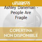Ashley Daneman - People Are Fragile cd musicale di Ashley Daneman