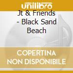 Jt & Friends - Black Sand Beach cd