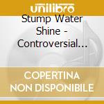 Stump Water Shine - Controversial Conscience cd