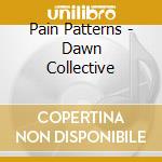 Pain Patterns - Dawn Collective cd musicale di Pain Patterns