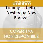 Tommy Labella - Yesterday Now Forever cd musicale di Tommy Labella