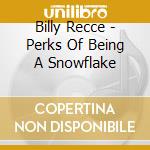 Billy Recce - Perks Of Being A Snowflake cd