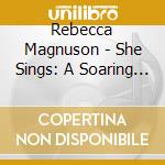Rebecca Magnuson - She Sings: A Soaring Musical O.C.R. cd musicale di Rebecca Magnuson