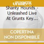 Shanty Hounds - Unleashed Live At Grunts Key West cd