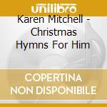 Karen Mitchell - Christmas Hymns For Him cd