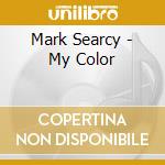 Mark Searcy - My Color cd musicale di Mark Searcy