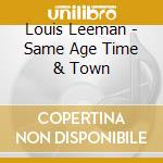 Louis Leeman - Same Age Time & Town cd musicale di Louis Leeman