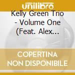 Kelly Green Trio - Volume One (Feat. Alex Tremblay & Evan Hyde) cd musicale di Kelly Green Trio
