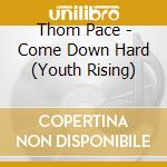 Thom Pace - Come Down Hard (Youth Rising) cd