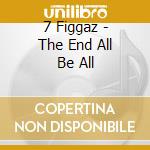 7 Figgaz - The End All Be All cd
