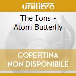 The Ions - Atom Butterfly cd