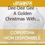 Dee-Dee Gee - A Golden Christmas With Dee-Dee Gee cd musicale di Dee