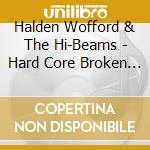 Halden Wofford & The Hi-Beams - Hard Core Broken Heart cd