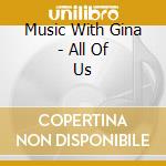 Music With Gina - All Of Us cd