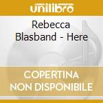 Rebecca Blasband - Here cd musicale di Rebecca Blasband