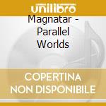 Magnatar - Parallel Worlds cd musicale di Magnatar