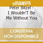 Peter Bitzel - I Wouldn'T Be Me Without You cd musicale di Peter Bitzel