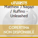 Matthew J Nagazi / Ruffino - Unleashed cd