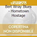Bert Wray Blues - Hometown Hostage cd