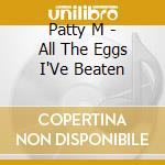 Patty M - All The Eggs I'Ve Beaten cd