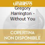 Gregory Harrington - Without You cd
