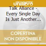 Talk Alliance - Every Single Day Is Just Another Single Day cd
