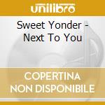 Sweet Yonder - Next To You cd musicale di Sweet Yonder