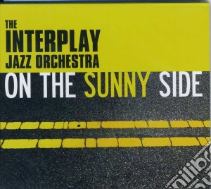 Interplay Jazz Orchestra (The) - On The Sunny Side cd musicale di The Interplay Jazz Orchestra