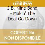 J.B. Kline Band - Makin' The Deal Go Down cd musicale di J.B. Kline Band