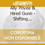 Ally Privee & Hired Gunn - Shifting Desires cd musicale di Ally Privee & Hired Gunn