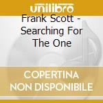 Frank Scott - Searching For The One cd musicale di Frank Scott