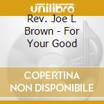Rev. Joe L Brown - For Your Good cd