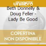Beth Donnelly & Doug Feller - Lady Be Good cd musicale di Beth Donnelly & Doug Feller
